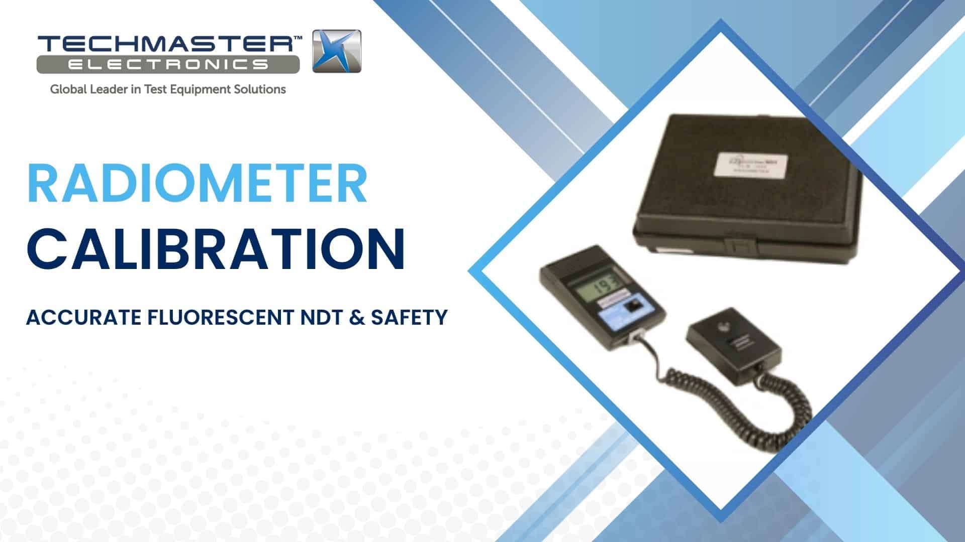 Radiometer Calibration for Accurate Fluorescent NDT & Safety
