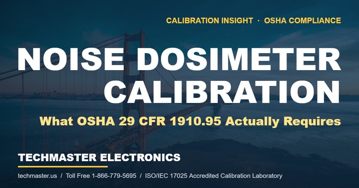 Noise Dosimeter Calibration - What OSHA 29 CFR 1910.95 Actually Requires - Techmaster Electronics ISO/IEC 17025 accredited calibration laboratory
