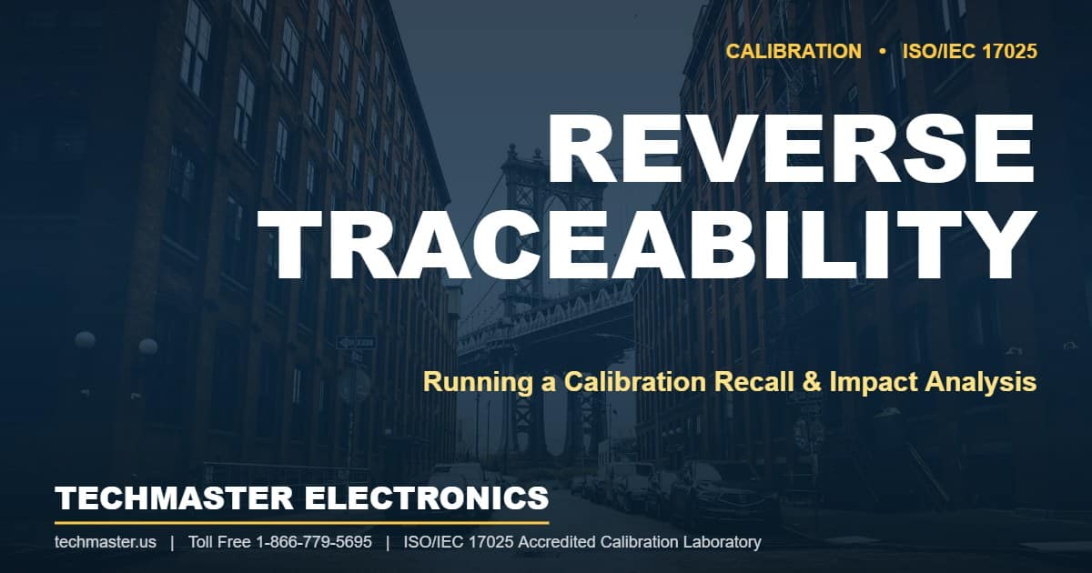 Reverse Traceability - Running a Calibration Recall and Impact Analysis. Techmaster Electronics ISO/IEC 17025 accredited calibration laboratory, Cert. AC-1736.